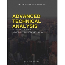 Advanced Technical Analysis A Guide to High Probability Trading by Aligning with Smart Money by Jon Fibonacci